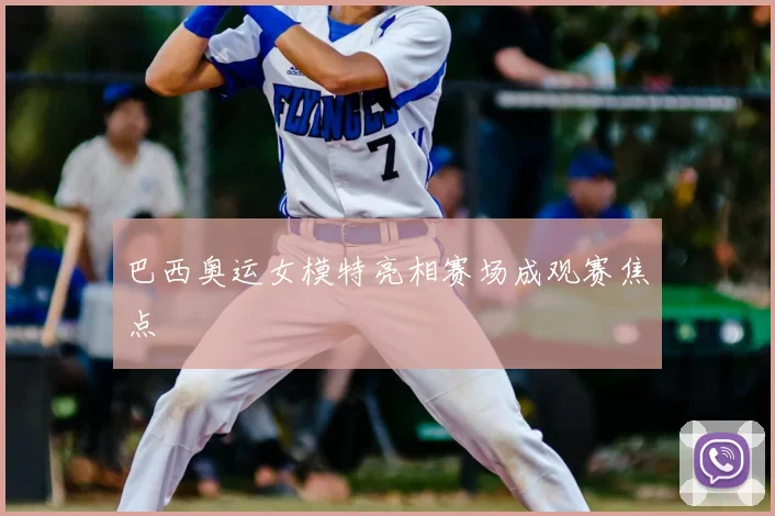 巴西奥运女模特亮相赛场成观赛焦点
