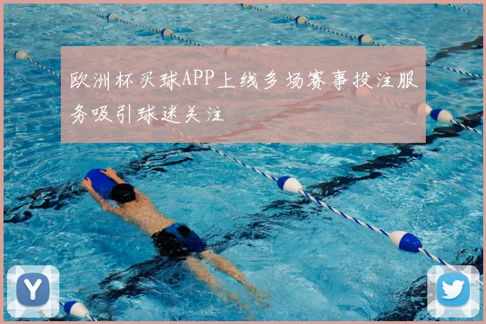 欧洲杯买球APP上线多场赛事投注服务吸引球迷关注