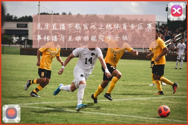 虎牙直播下载官方上线体育专区 赛事转播与互动功能同步升级