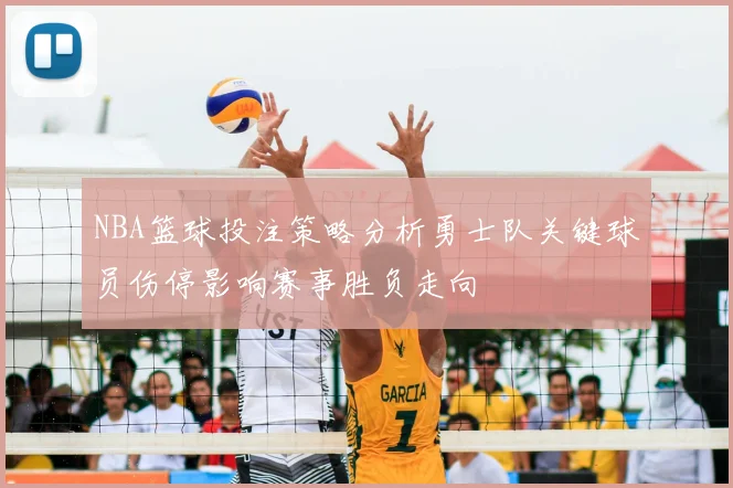 NBA篮球投注策略分析勇士队关键球员伤停影响赛事胜负走向