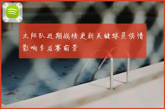 太阳队近期战绩更新关键球员伤情影响季后赛前景
