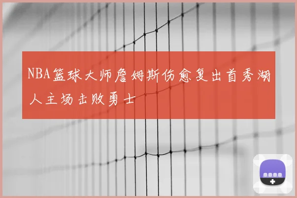 NBA篮球大师詹姆斯伤愈复出首秀湖人主场击败勇士