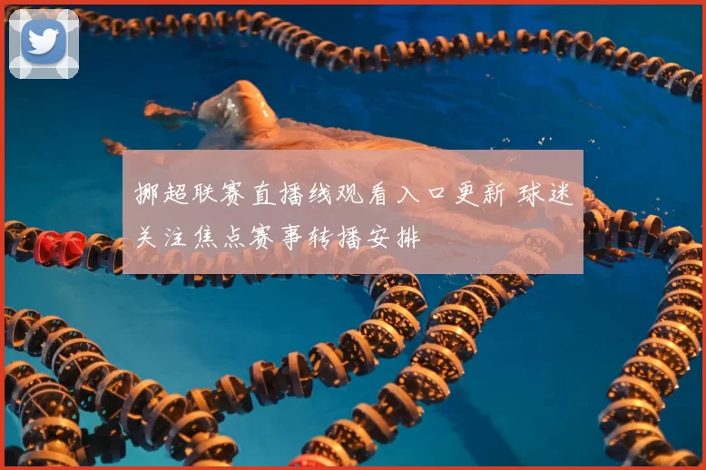 挪超联赛直播线观看入口更新 球迷关注焦点赛事转播安排