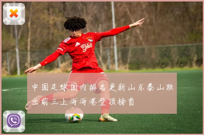 中国足球国内排名更新山东泰山跌出前三上海海港登顶榜首
