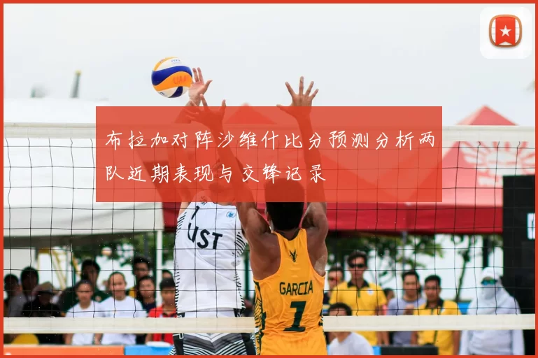 布拉加对阵沙维什比分预测分析两队近期表现与交锋记录