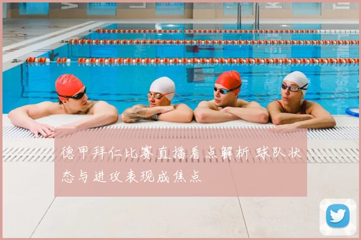 德甲拜仁比赛直播看点解析 球队状态与进攻表现成焦点